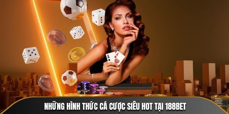 Những hình thức cá cược siêu hot tại 188BET